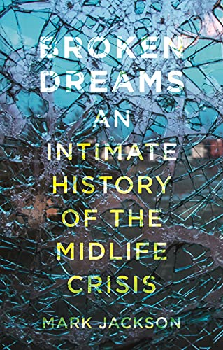 Broken Dreams: An Intimate History of the Midlife Crisis