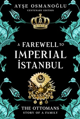 A Farewell To Imperial Istanbul: The Ottomans : The Story of a Family (Ottoman Dynasty Chronicles The)