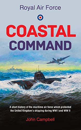 Royal Air force Coastal Command: A short history of the maritime air force which protected the United Kingdom?...