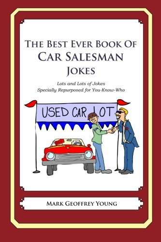 The Best Ever Book of Car Salesman Jokes: Lots and Lots of Jokes Specially Repurposed for You-Know-Who