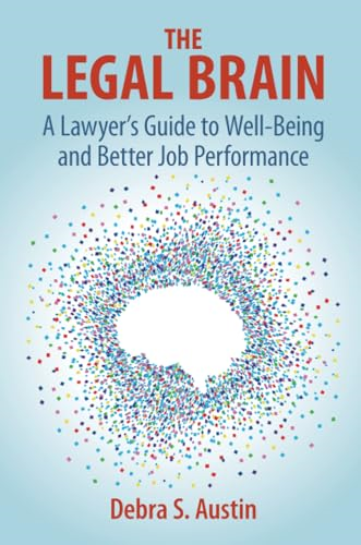 The Legal Brain: A Lawyer's Guide to Well-Being and Better Job Performance