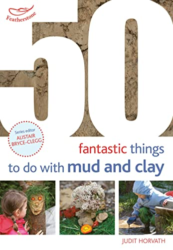 50 Fantastic Ideas for things to do with Mud and Clay (50 Fantastic Ideas)