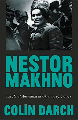Nestor Makhno and Rural Anarchism in Ukraine, 1917-1921