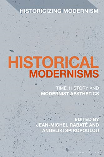 Historical Modernisms: Time, History and Modernist Aesthetics (Historicizing Modernism)