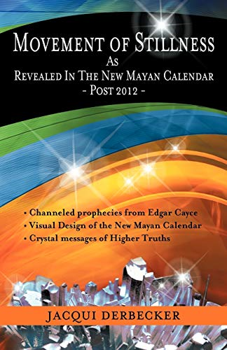 Movement of Stillness: As  - Revealed in the New Mayan  - Calendar - Post 2012