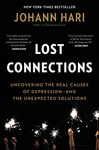 Lost Connections: Uncoveringthe Real Causes of Depression- And the Unexpected Solutions