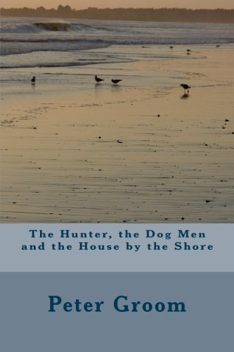 The Hunter, the Dog Men and the House by the Shore. (Book One in the)