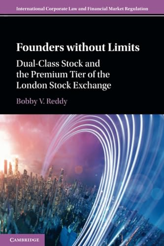 Founders without Limits: Dual-Class Stock and the Premium Tier of the London Stock Exchange (International Corporate Law and Financial Market Regulation)