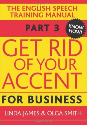 Get Rid of Your Accent for Business: Pt. 3: The English Pronunciation and Speech Training Manual (Elocution)