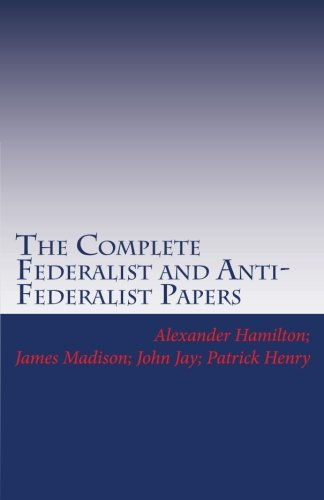 The Complete Federalist and Anti-Federalist Papers