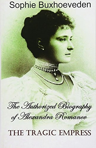 The Tragic Empress: The  - Authorized Biography of  - Alexandra Romanov