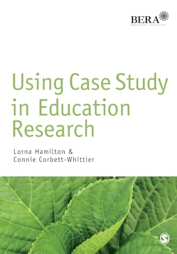 Using Case Study in Education Research (BERA/SAGE Research Methods in Education)