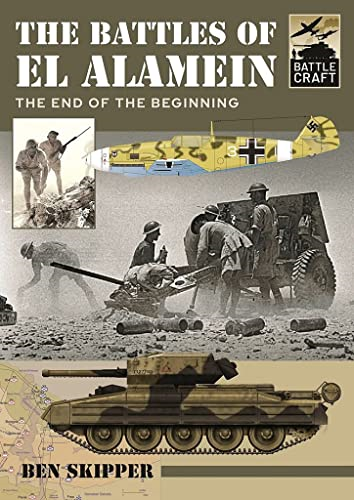 The Battles of El Alamein: The End of the Beginning (Battle Craft)