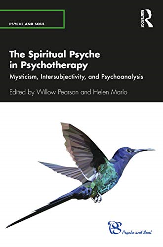 The Spiritual Psyche in Psychotherapy: Mysticism, Intersubjectivity, and Psychoanalysis (Psyche and Soul)
