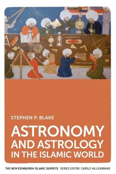 Astronomy and Astrology in the Islamic World (The New Edinburgh Islamic Surveys)