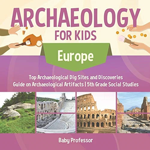 Archaeology for Kids  -   - Europe  -  Top Archaeological -  Dig Sites and Discoveries  - | Guide on Archaeological  - Artifacts | 5th Grade  - Social Studies