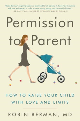 Permission to Parent: How to Raise Your Child with Love and Limits