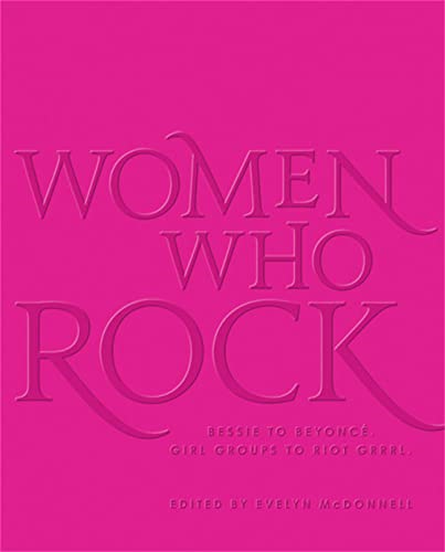 Women Who Rock: Bessie to Beyonce. Girl Groups to Riot Grrrl.