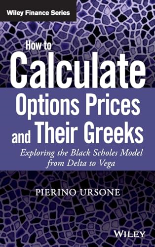 How to Calculate Options Prices and Their Greeks: Exploring the Black Scholes Model from Delta to Vega (The Wiley...