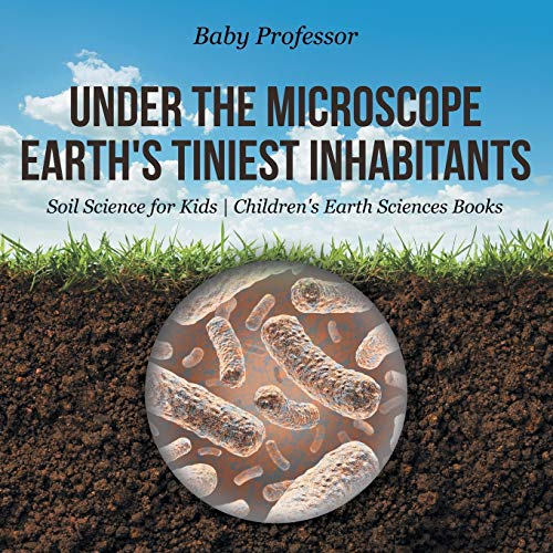 Under the Microscope:  - Earth's Tiniest Inhabitants  -  -  Soil Science for Kids  -  -  Children's Earth Sciences  - Books