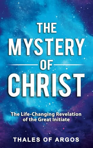 The Mystery of Christ: The Life-Changing Revelation of the Great Initiate