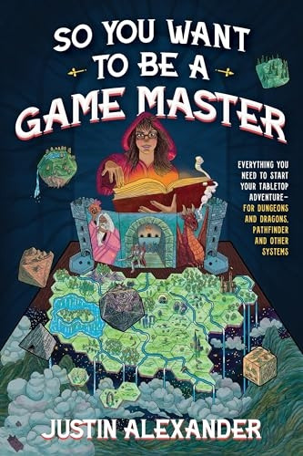 So You Want to Be a Game Master?: Everything You Need to Start Your Tabletop Adventure--For Systems Like Dungeons and Dragons and Pathfinder