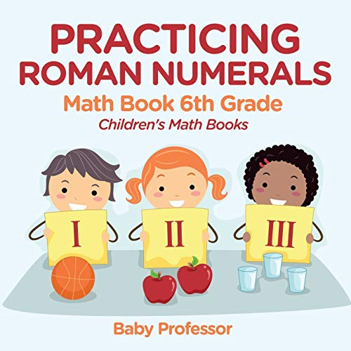 Practicing Roman Numerals  -  -  Math Book 6th Grade |  - Children's Math Books