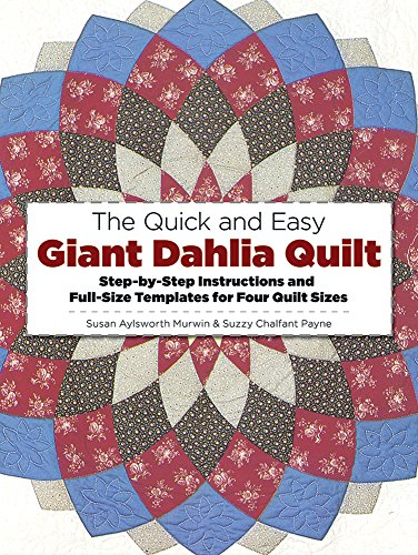 The Quick and Easy Giant Dahlia Quilt on the Sewing Machine: Step-by-Step Instructions and Full-Size Templates for Three Quilt Sizes (Dover Needlework)