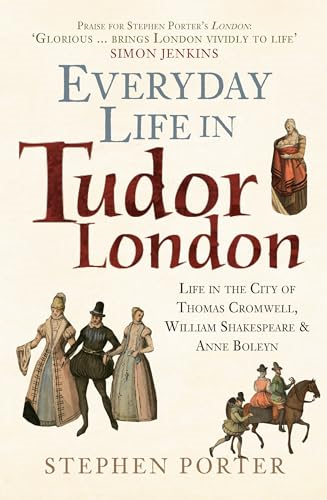 Everyday Life in Tudor London: Life in the City of Thomas Cromwell, William Shakespeare & Anne Boleyn (Everyday Life in ...)
