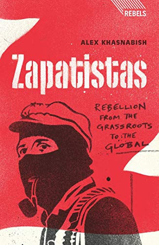 Zapatistas: Rebellion from the Grassroots to the Global