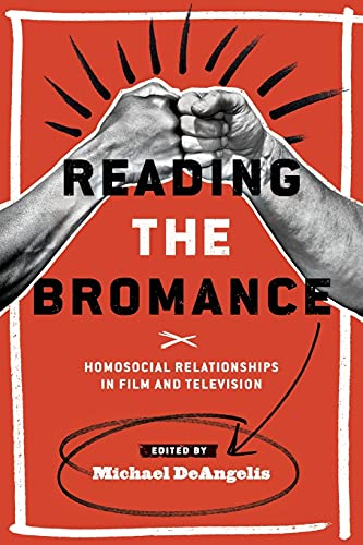 Reading the Bromance: Homosocial Relationships in Film and Television (Contemporary Approaches to Film and Media...