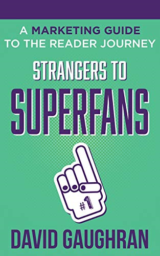 Strangers to Superfans: A  - Marketing Guide to The  - Reader Journey (Let's Get  - Publishing)