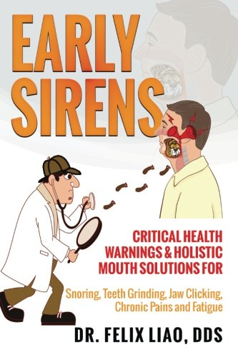 Early Sirens: Critical Health Warnings & Holistic Mouth Solutions for Snoring, Teeth Grinding, Jaw Clicking, Chronic Pain, Fatigue, and More