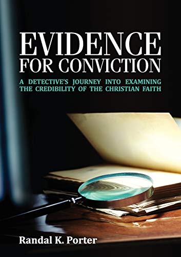 Evidence For Conviction: A  - Detectives Journey Into  - Examining The Credibility  - Of The Christian Faith