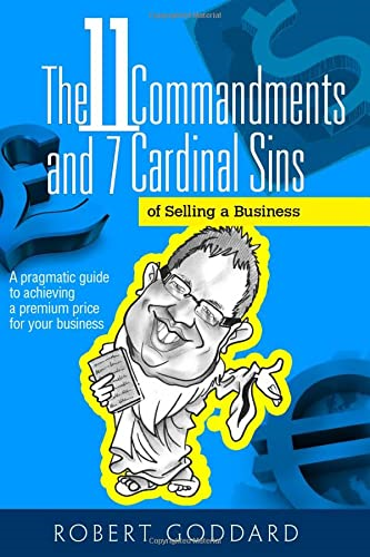 The 11 Commandments and 7 Cardinal Sins of Selling a Business: A Pragmatic Guide to Achieving a Premium Price for Your Business