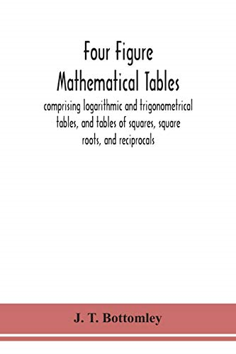 Four figure mathematical  - tables; comprising  - logarithmic and  - trigonometrical tables, and  - tables of squares, square  - roots, and reciprocals