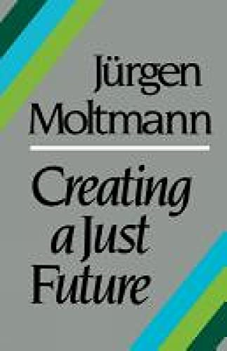 Creating a Just Future: The Politics of Peace and the Ethics of Creation in a Threatened World
