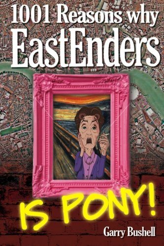 1001 Reasons Why EastEnders Is Pony!: The Encyclopaedic Guide To Everything That's Wrong With Britain's Favourite Soap