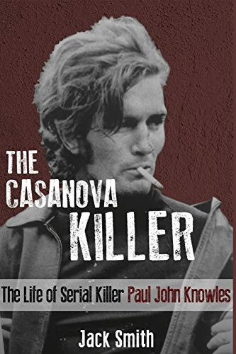 The Casanova Killer: The Life of Serial Killer Paul John Knowles (Serial Killers)