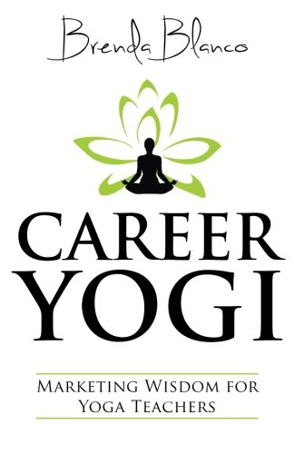 Career Yogi: Marketing Wisdom for Yoga Teachers