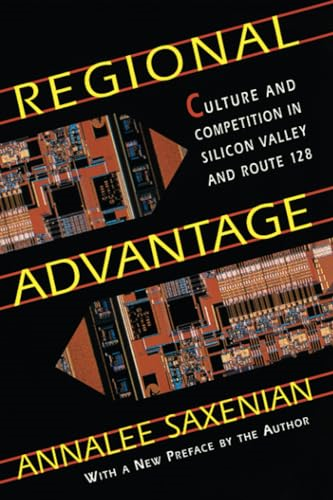 Regional Advantage: Culture and Competition in Silicon Valley and Route 128