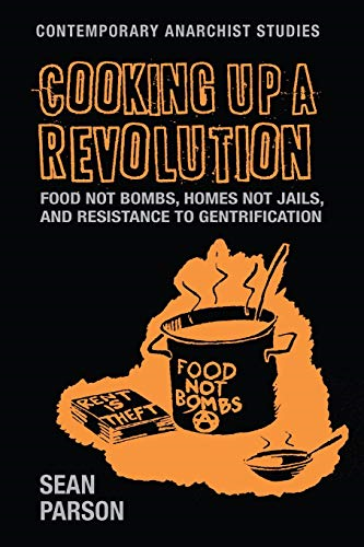 Cooking Up a Revolution: Food Not Bombs, Homes Not Jails, and Resistance to Gentrification (Contemporary Anarchist Studies)