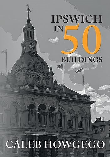 Ipswich in 50 Buildings (In 50 Buildings)