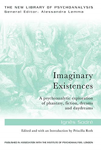 Imaginary Existences: A psychoanalytic exploration of phantasy, fiction, dreams and daydreams (New Library of Psychoanalysis)
