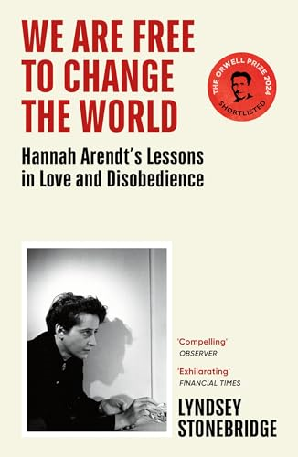 We Are Free to Change the  World: Hannah Arendt's  Lessons in Love and  Disobedience