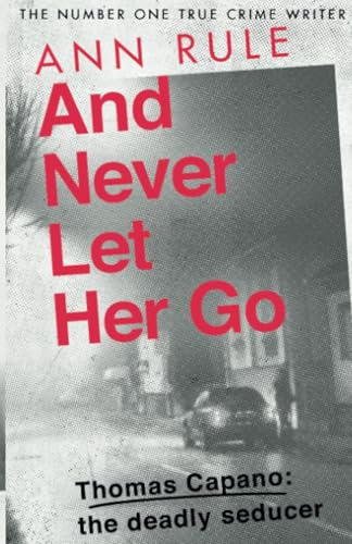 And Never Let Her Go: Thomas Capano: The Deadly Seducer