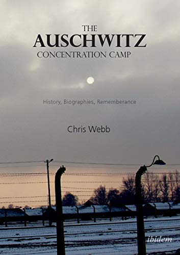 The Auschwitz Concentration Camp: History, Biographies, Remembrance