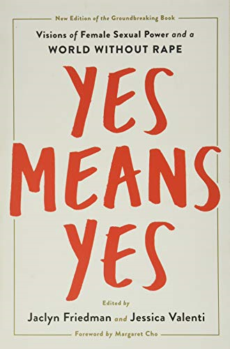 Yes Means Yes!: Visions of Female Sexual Power and a World Without Rape