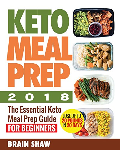 Keto Meal Prep 2018: The Essential Keto Meal Prep Guide for Beginners( Lose up to 20 Pounds in 20 Days)