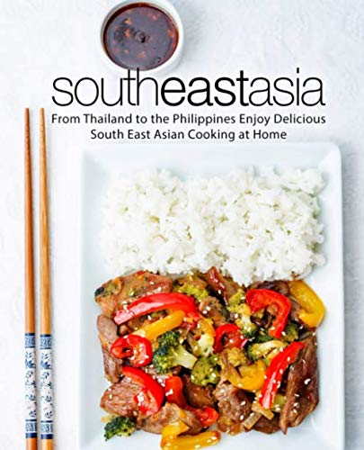 South East Asia: From Thailand to the Philippines Enjoy Delicious South East Asian Cooking at Home (2nd Edition)